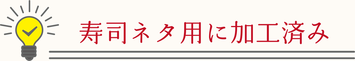 寿司ネタ用に加工済